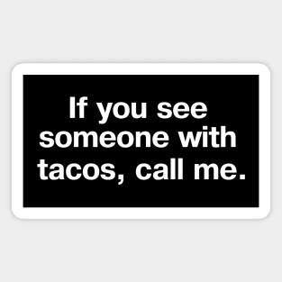 If you see someone with tacos, call me. Magnet